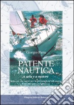 Patente nautica a vela e a motore. Tutto ciò che serve per la preparazione all'esame e per navigare in sicurezza libro