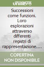 Successioni come funzioni. Loro esplorazioni attraverso differenti registri di rappresentazione. Per la Scuola elementare e media