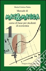 Manuale di matematica. Corso di base per studenti di economia libro