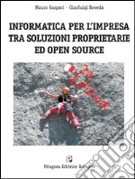 Informatica per l'impresa tra soluzioni proprietarie ed open source libro