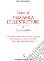 Esercizi di meccanica delle strutture. Vol. 3: Organi di macchine libro