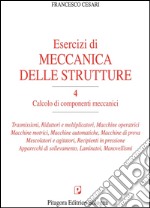 Esercizi di meccanica delle strutture. Vol. 4: Calcolo di componenti meccanici libro