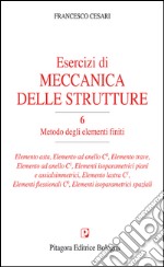 Esercizi di meccanica delle strutture. Vol. 6: Metodo degli elementi finiti libro