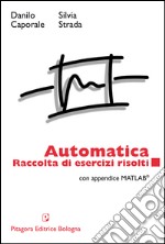 Automatica. Raccolta di esercizi risolti. Con appendice matlab