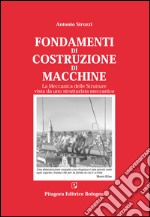 Fondamenti di costruzione di macchine. La meccanica delle strutture vista da uno strutturalista meccanico libro