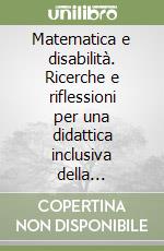 Matematica e disabilità. Ricerche e riflessioni per una didattica inclusiva della matematica libro