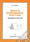 Appunti di elettromagnetismo, ottica e onde libro di Albertini Gianni