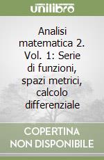 Analisi matematica 2. Vol. 1: Serie di funzioni, spazi metrici, calcolo differenziale libro