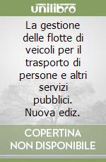 La gestione delle flotte di veicoli per il trasporto di persone e altri servizi pubblici. Nuova ediz. libro