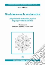 Giochiamo con la matematica. 100 problemi di matematica, logica e lingua per l'attività didattica libro