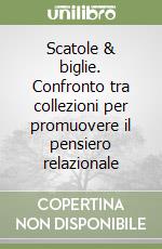 Scatole & biglie. Confronto tra collezioni per promuovere il pensiero relazionale libro