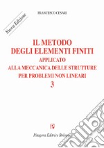 Il metodo degli elementi finiti applicato alla meccanica delle strutture per problemi non lineari. Nuova ediz.. Vol. 3 libro