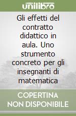 Gli effetti del contratto didattico in aula. Uno strumento concreto per gli insegnanti di matematica libro