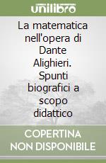 La matematica nell'opera di Dante Alighieri. Spunti biografici a scopo didattico libro