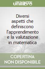 Diversi aspetti che definiscono l'apprendimento e la valutazione in matematica libro