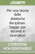 Per una teoria delle didattiche disciplinari. Saggio per docenti e ricercatori libro