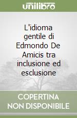 L'idioma gentile di Edmondo De Amicis tra inclusione ed esclusione libro