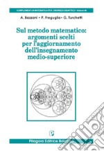 Sul metodo matematico: argomenti scelti per l'aggiornamento dell'insegnamento medio-superiore libro