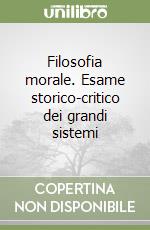 Filosofia morale. Esame storico-critico dei grandi sistemi libro