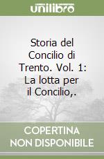 Storia del Concilio di Trento. Vol. 1: La lotta per il Concilio,. libro