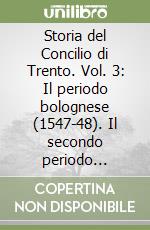 Storia del Concilio di Trento. Vol. 3: Il periodo bolognese (1547-48). Il secondo periodo trentino (1551-52),. libro