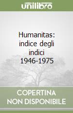 Humanitas: indice degli indici 1946-1975 libro