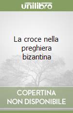 La croce nella preghiera bizantina libro