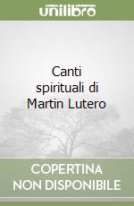 Canti spirituali di Martin Lutero libro