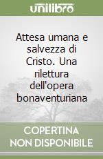 Attesa umana e salvezza di Cristo. Una rilettura dell'opera bonaventuriana