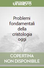 Problemi fondamentali della cristologia oggi libro
