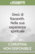 Gesù di Nazareth. Nella sua esperienza spirituale libro