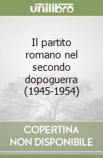 Il partito romano nel secondo dopoguerra (1945-1954) libro