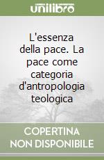 L'essenza della pace. La pace come categoria d'antropologia teologica libro