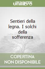 Sentieri della legna. I solchi della sofferenza libro