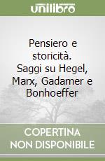 Pensiero e storicità. Saggi su Hegel, Marx, Gadamer e Bonhoeffer libro