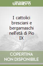 I cattolici bresciani e bergamaschi nell'età di Pio IX libro