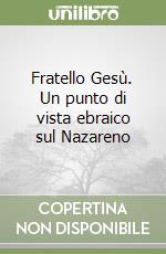 Fratello Gesù. Un punto di vista ebraico sul Nazareno libro