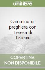 Cammino di preghiera con Teresa di Lisieux libro