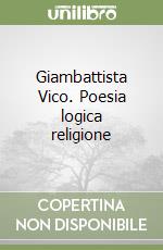 Giambattista Vico. Poesia logica religione libro