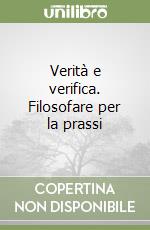 Verità e verifica. Filosofare per la prassi libro