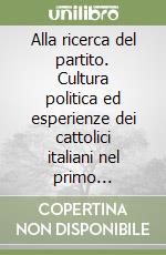 Alla ricerca del partito. Cultura politica ed esperienze dei cattolici italiani nel primo Novecento libro