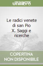 Le radici venete di san Pio X. Saggi e ricerche libro