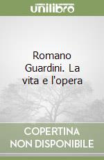 Romano Guardini. La vita e l'opera libro