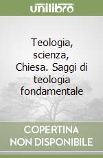 Teologia, scienza, Chiesa. Saggi di teologia fondamentale