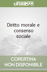 Diritto morale e consenso sociale libro