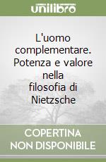 L'uomo complementare. Potenza e valore nella filosofia di Nietzsche libro