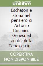 Eschaton e storia nel pensiero di Antonio Rosmini. Genesi ed analisi della Teodicea in prospettiva teologica libro