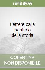 Lettere dalla periferia della storia libro