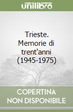 Trieste. Memorie di trent'anni (1945-1975) libro