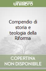 Compendio di storia e teologia della Riforma libro